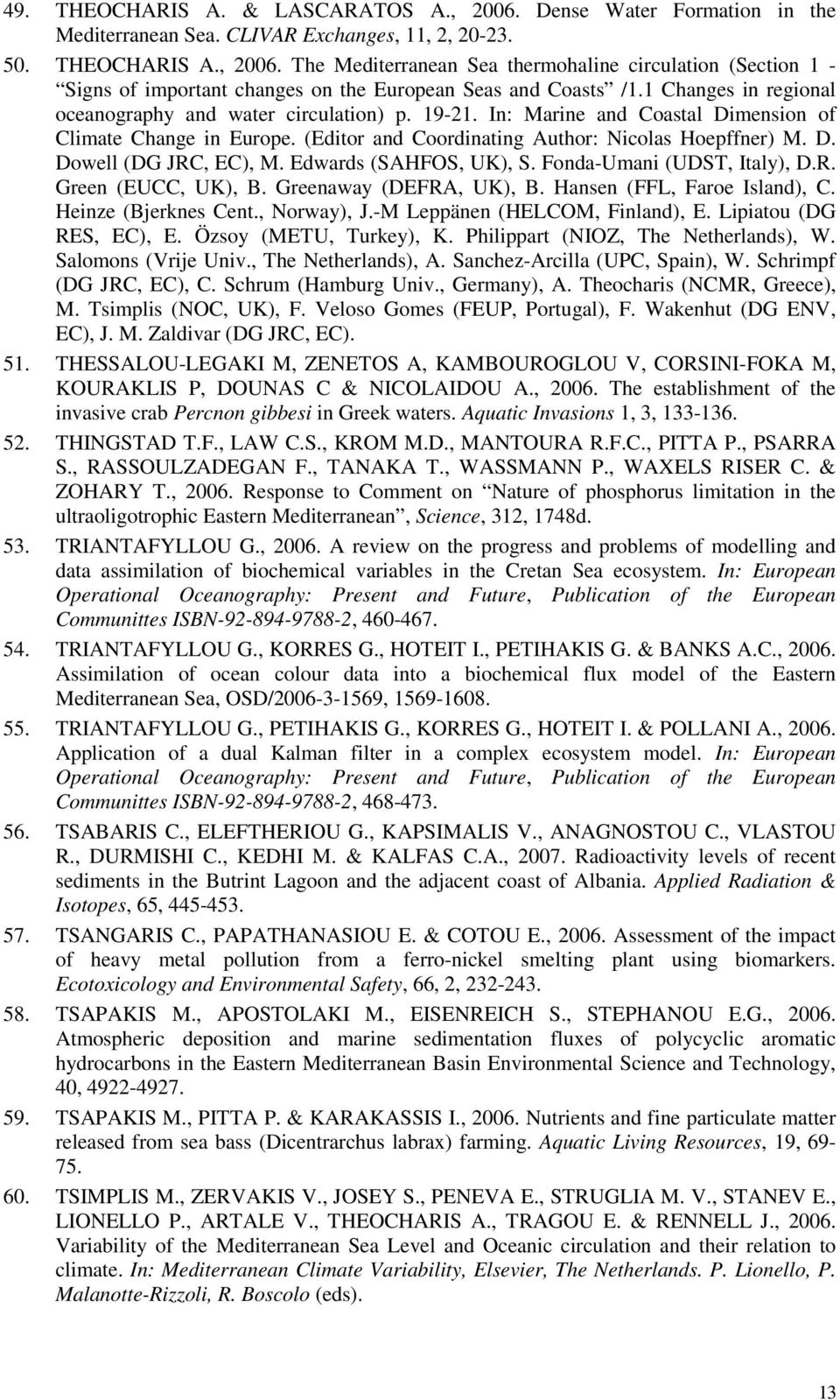 Edwards (SAHFOS, UK), S. Fonda-Umani (UDST, Italy), D.R. Green (EUCC, UK), B. Greenaway (DEFRA, UK), B. Hansen (FFL, Faroe Island), C. Heinze (Bjerknes Cent., Norway), J.
