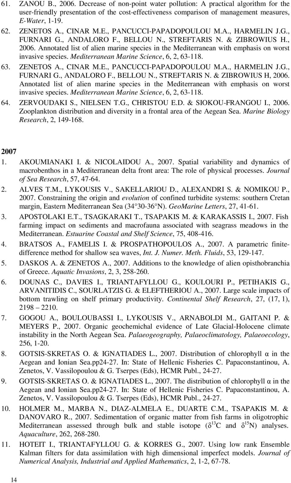 Annotated list of alien marine species in the Mediterranean with emphasis on worst invasive species. Mediterranean Marine Science, 6, 2, 63-118. 63. ZENETOS A., CINAR M.E., PANCUCCI-PAPADOPOULOU M.A., HARMELIN J.