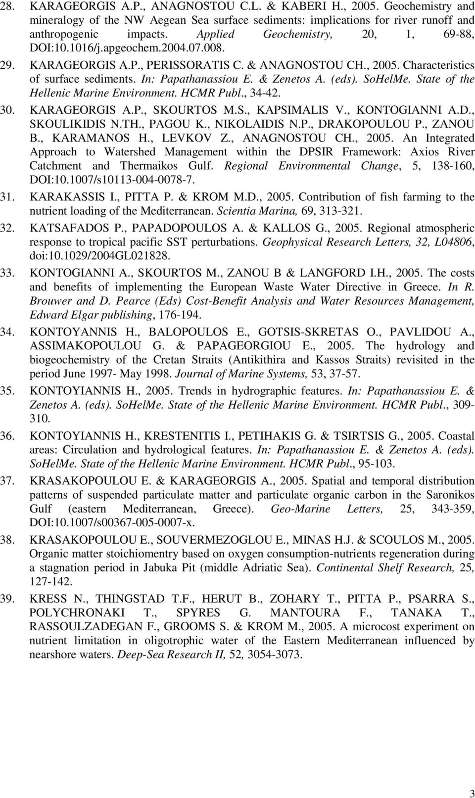 & Zenetos A. (eds). SoHelMe. State of the Hellenic Marine Environment. HCMR Publ., 34-42. 30. KARAGEORGIS A.P., SKOURTOS M.S., KAPSIMALIS V., KONTOGIANNI A.D., SKOULIKIDIS N.TH., PAGOU K.