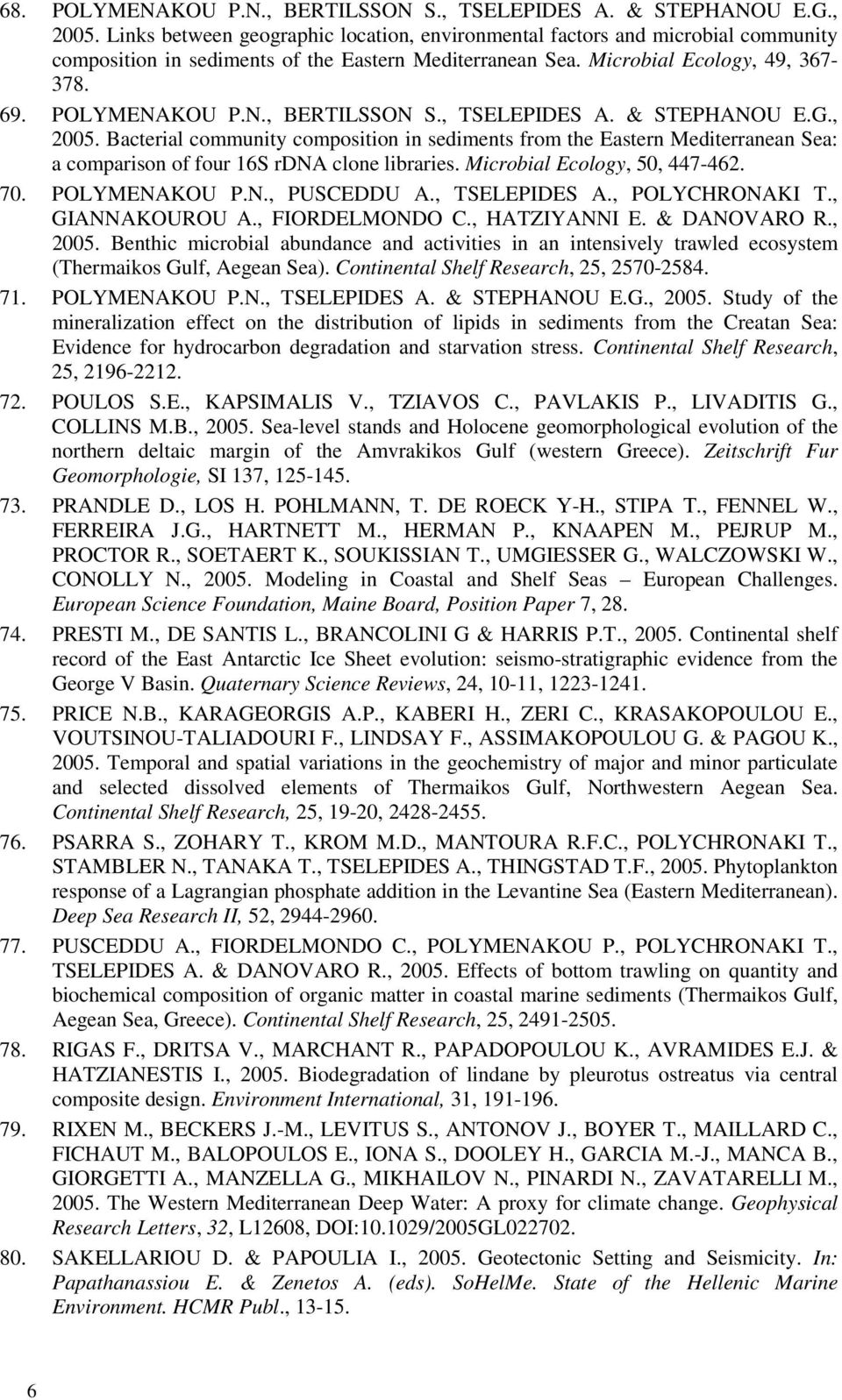 , TSELEPIDES A. & STEPHANOU E.G., 2005. Bacterial community composition in sediments from the Eastern Mediterranean Sea: a comparison of four 16S rdna clone libraries. Microbial Ecology, 50, 447-462.