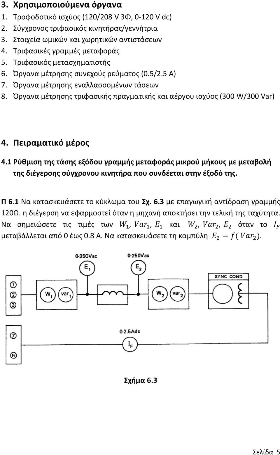 Πειραματικό μέρος 4.1 Ρύθμιση της τάσης εξόδου γραμμής μεταφοράς μικρού μήκους με μεταβολή της διέγερσης σύγχρονου κινητήρα που συνδέεται στην έξοδό της. Π 6.1 Να κατασκευάσετε το κύκλωμα του Σχ. 6.3 με επαγωγική αντίδραση γραμμής 120Ω.