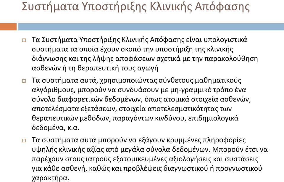 διαφορετικών δεδομένων, όπως ατομικά στοιχεία ασθενών, αποτελέσματα εξετάσεων, στοιχεία αποτελεσματικότητας των θεραπευτικών μεθόδων, παραγόντων κινδύνου, επιδημιολογικά δεδομένα, κ.α. Τα συστήματα αυτά μπορούν να εξάγουν κρυμμένες πληροφορίες υψηλής κλινικής αξίας από μεγάλα σύνολα δεδομένων.