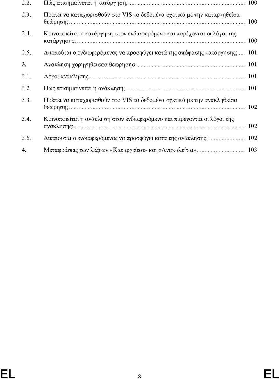 Ανάκληση χορηγηθεισασ θεωρησησ... 101 3.1. Λόγοι ανάκλησης... 101 3.2. Πώς επισηµαίνεται η ανάκληση;... 101 3.3. Πρέπει να καταχωρισθούν στο VIS τα δεδοµένα σχετικά µε την ανακληθείσα θεώρηση;.