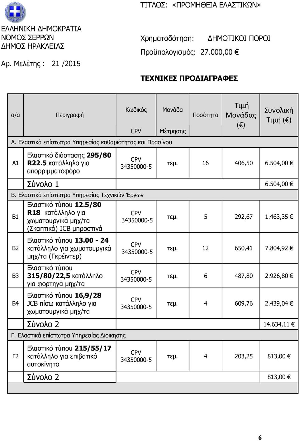 Ελαστικά επίστωτρα Υπηρεσίας καθαριότητας και Πρασίνου Α1 Ελαστικό διάστασης 295/80 R22.5 κατάλληλο για απορριµµατοφόρο τεµ. 16 406,50 6.504,00 Σύνολο 1 6.504,00 Β.