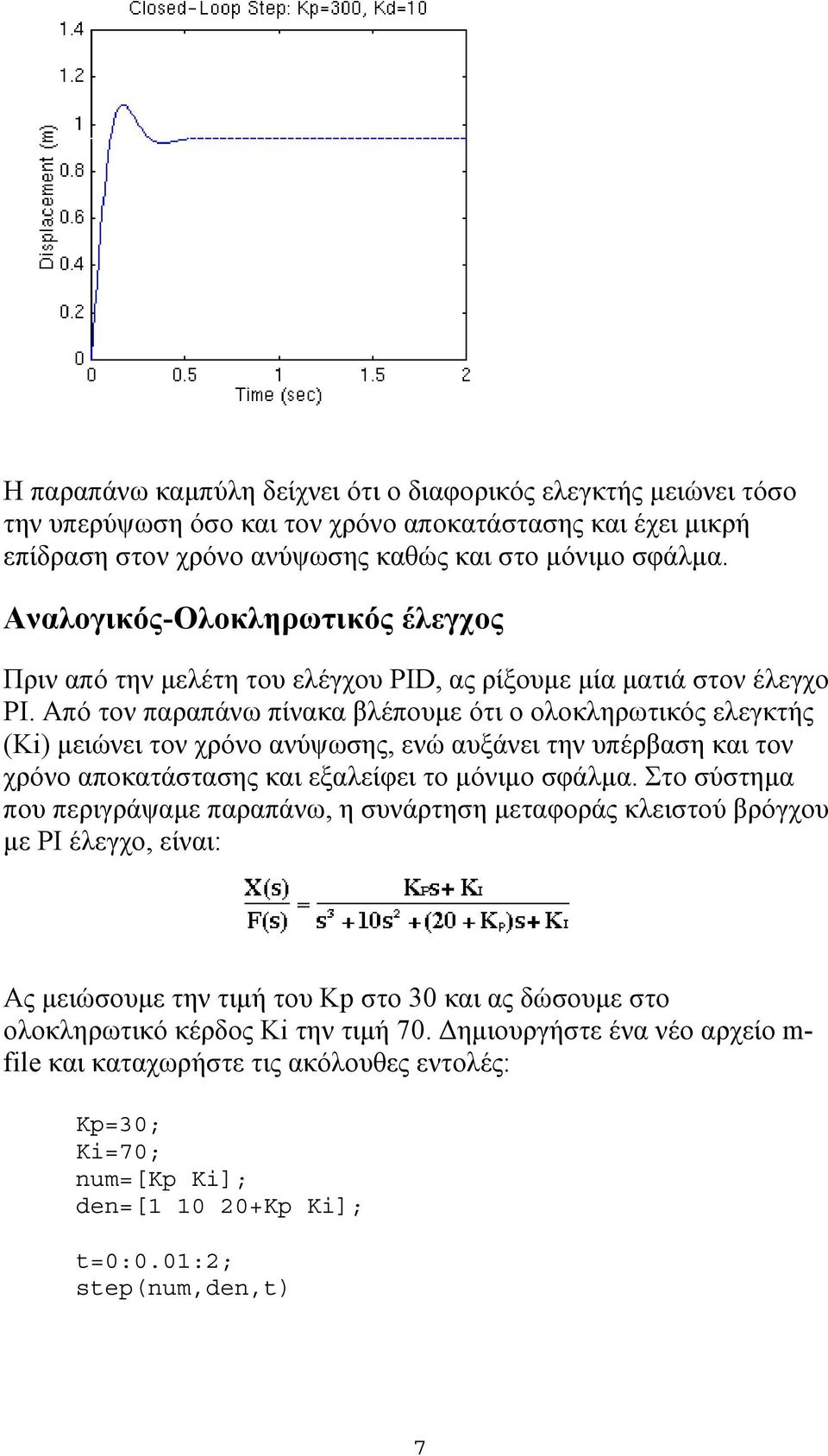 Από τον παραπάνω πίνακα βλέπουμε ότι ο ολοκληρωτικός ελεγκτής (Κi) μειώνει τον χρόνο ανύψωσης, ενώ αυξάνει την υπέρβαση και τον χρόνο αποκατάστασης και εξαλείφει το μόνιμο σφάλμα.