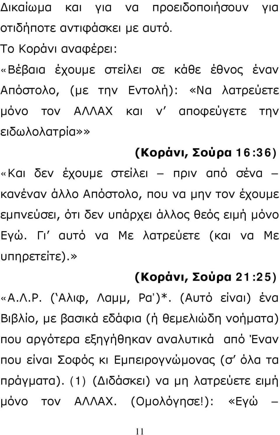 «Και δεν έχουμε στείλει πριν από σένα κανέναν άλλο Απόστολο, που να μην τον έχουμε εμπνεύσει, ότι δεν υπάρχει άλλος θεός ειμή μόνο Εγώ.
