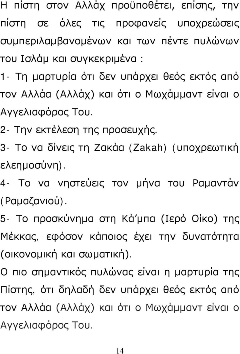 3- Το να δίνεις τη Ζακάα (Zakah) (υποχρεωτική ελεημοσύνη). 4- Το να νηστεύεις τον μήνα του Ραμαντάν (Ραμαζανιού).