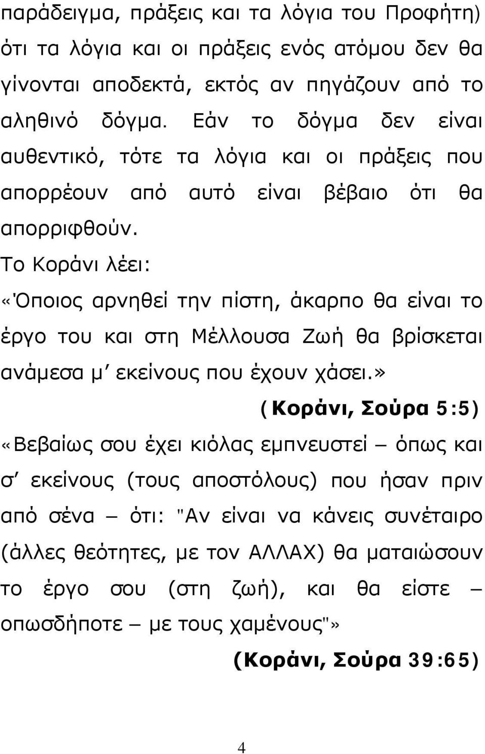 Το Κοράνι λέει: «Όποιος αρνηθεί την πίστη, άκαρπο θα είναι το έργο του και στη Μέλλουσα Ζωή θα βρίσκεται ανάμεσα μ εκείνους που έχουν χάσει.