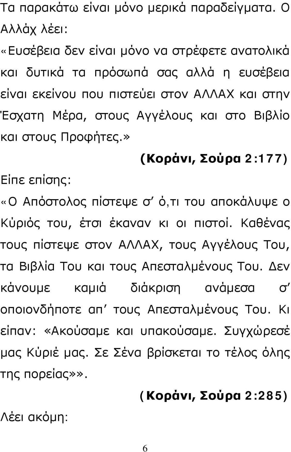 Αγγέλους και στο Βιβλίο και στους Προφήτες.» (Κοράνι, Σούρα 2:177) Είπε επίσης: «Ο Απόστολος πίστεψε σ ό,τι του αποκάλυψε ο Κύριός του, έτσι έκαναν κι οι πιστοί.