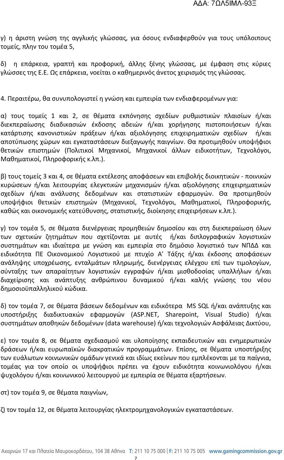 Περαιτέρω, θα συνυπολογιστεί η γνώση και εμπειρία των ενδιαφερομένων για: α) τους τομείς 1 και 2, σε θέματα εκπόνησης σχεδίων ρυθμιστικών πλαισίων ή/και διεκπεραίωσης διαδικασιών έκδοσης αδειών ή/και