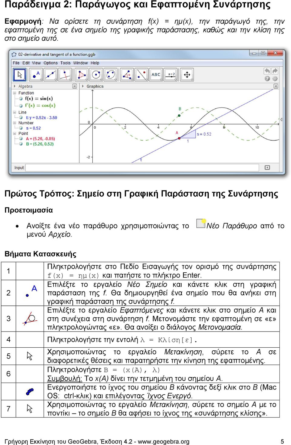 1 2 3 Πληκτρολογήστε στο Πεδίο Εισαγωγής τον ορισμό της συνάρτησης f(x) = ημ(x) και πατήστε το πλήκτρο Enter. Επιλέξτε το εργαλείο Νέο Σημείο και κάνετε κλικ στη γραφική παράσταση της f.