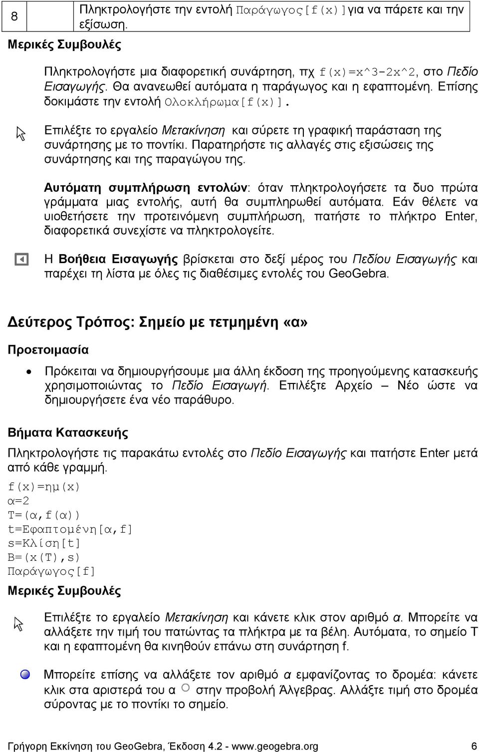 Παρατηρήστε τις αλλαγές στις εξισώσεις της συνάρτησης και της παραγώγου της. Αυτόματη συμπλήρωση εντολών: όταν πληκτρολογήσετε τα δυο πρώτα γράμματα μιας εντολής, αυτή θα συμπληρωθεί αυτόματα.