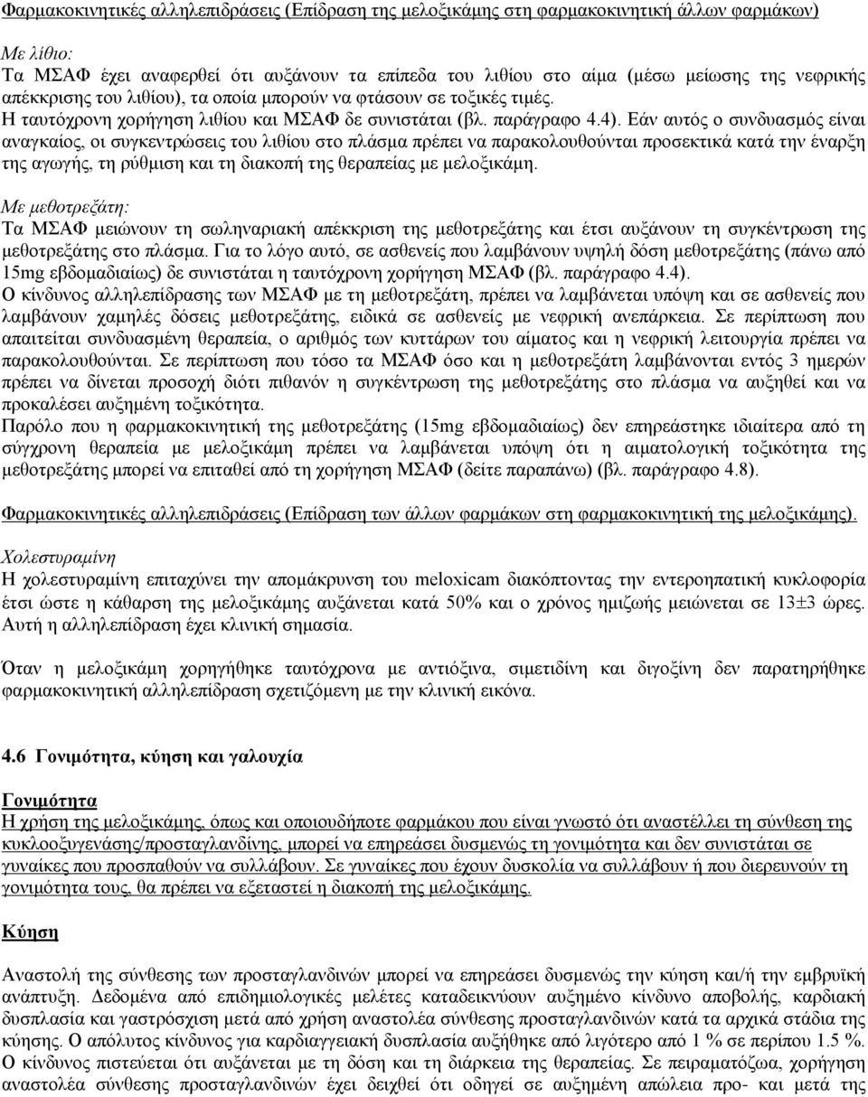 Εάν αυτός ο συνδυασμός είναι αναγκαίος, οι συγκεντρώσεις του λιθίου στο πλάσμα πρέπει να παρακολουθούνται προσεκτικά κατά την έναρξη της αγωγής, τη ρύθμιση και τη διακοπή της θεραπείας με μελοξικάμη.