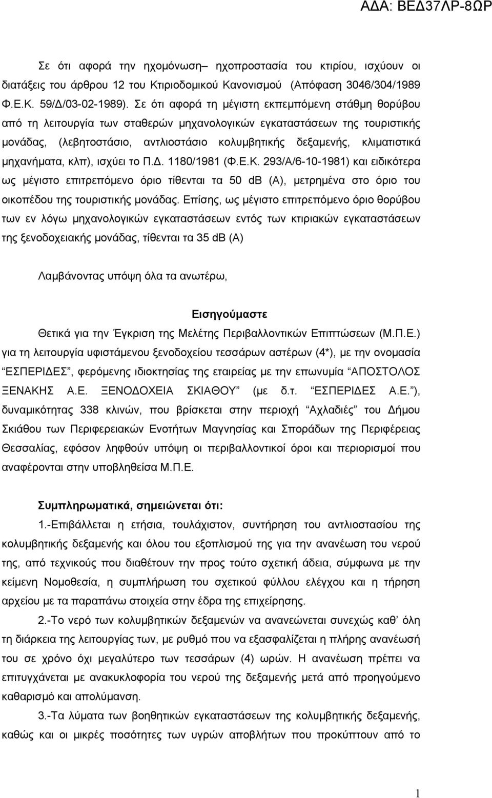 μηχανήματα, κλπ), ισχύει το Π.Δ. 1180/1981 (Φ.Ε.Κ. 293/Α/6-10-1981) και ειδικότερα ως μέγιστο επιτρεπόμενο όριο τίθενται τα 50 db (Α), μετρημένα στο όριο του οικοπέδου της τουριστικής μονάδας.