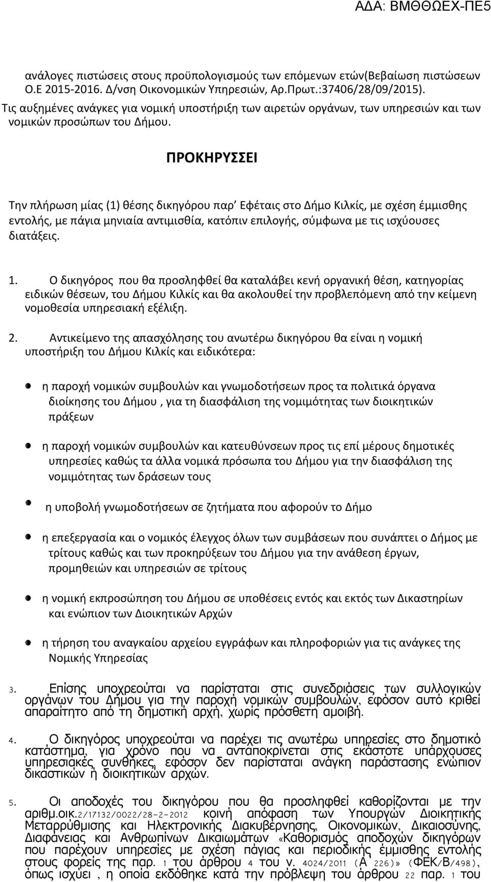 ΠΡΟΚΗΡΥΣΣΕΙ Την πλήρωση μίας (1) θέσης δικηγόρου παρ Εφέταις στο Δήμο Κιλκίς, με σχέση έμμισθης εντολής, με πάγια μηνιαία αντιμισθία, κατόπιν επιλογής, σύμφωνα με τις ισχύουσες διατάξεις. 1.