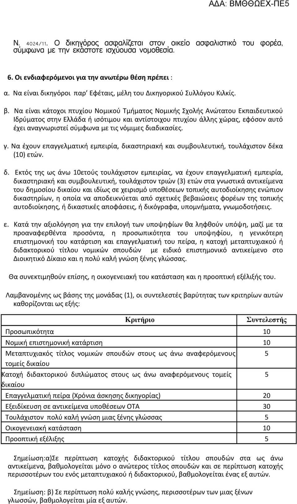 Να είναι κάτοχοι πτυχίου Νομικού Τμήματος Νομικής Σχολής Ανώτατου Εκπαιδευτικού Ιδρύματος στην Ελλάδα ή ισότιμου και αντίστοιχου πτυχίου άλλης χώρας, εφόσον αυτό έχει αναγνωριστεί σύμφωνα με τις