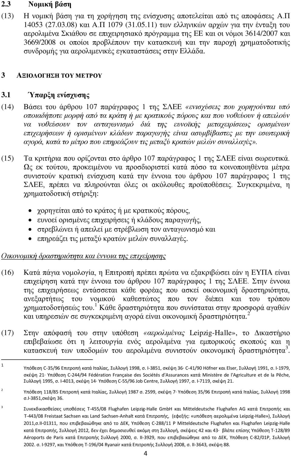 11) των ελληνικών αρχών για την ένταξη του αερολιμένα Σκιάθου σε επιχειρησιακό πρόγραμμα της ΕΕ και οι νόμοι 3614/2007 και 3669/2008 οι οποίοι προβλέπουν την κατασκευή και την παροχή χρηματοδοτικής