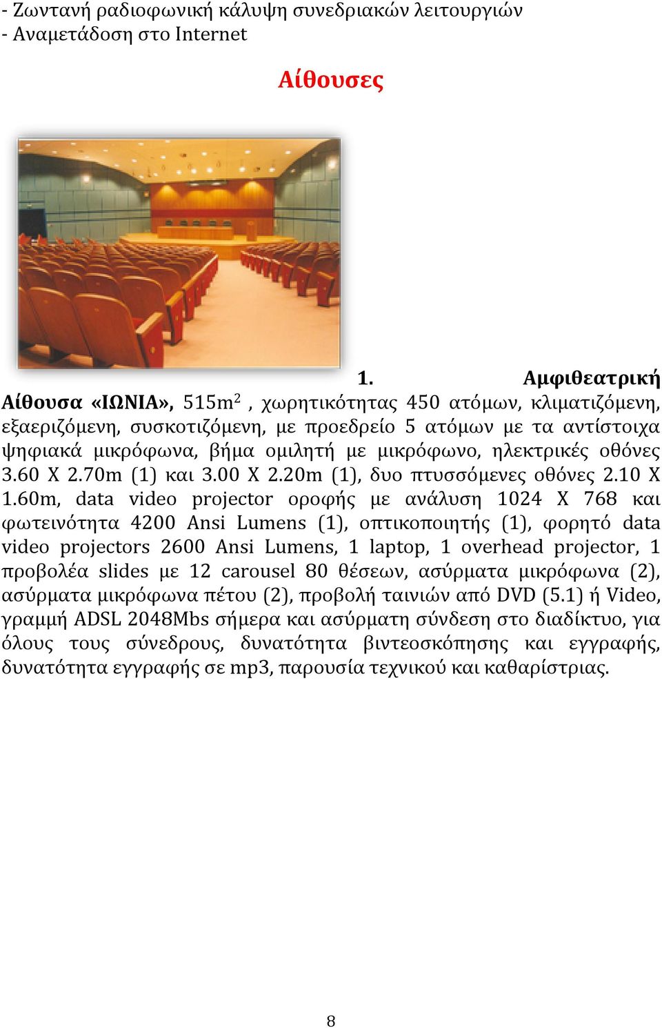 ηλεκτρικές οθόνες 3.60 Χ 2.70m (1) και 3.00 Χ 2.20m (1), δυο πτυσσόμενες οθόνες 2.10 Χ 1.