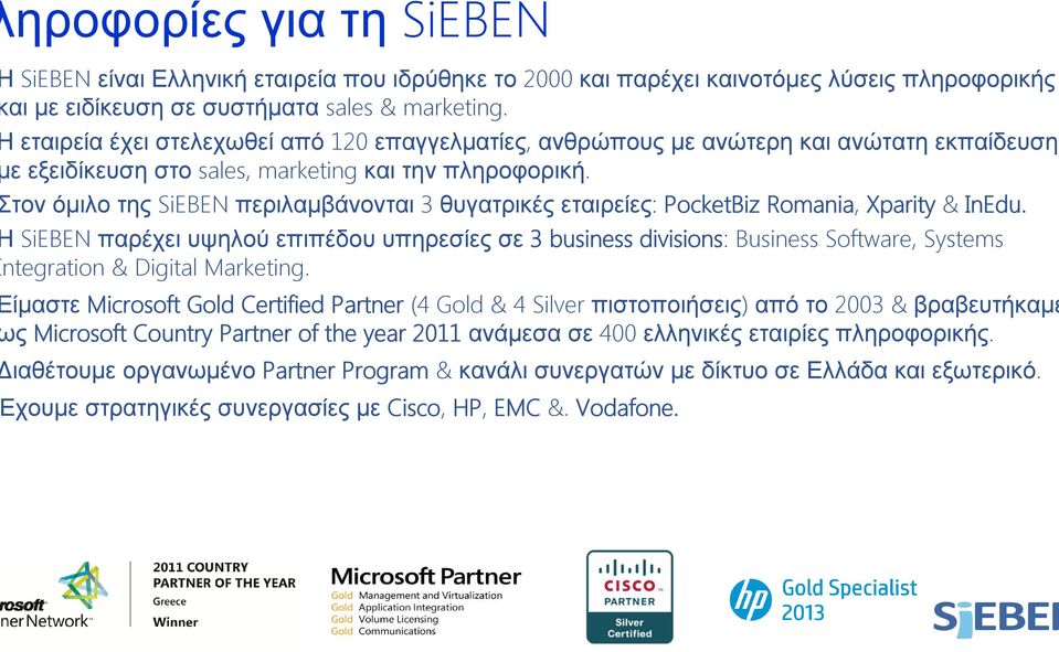 τον όμιλο της SiEBEN περιλαμβάνονται 3 θυγατρικές εταιρείες: PocketBiz Romania, Xparity & InEdu.