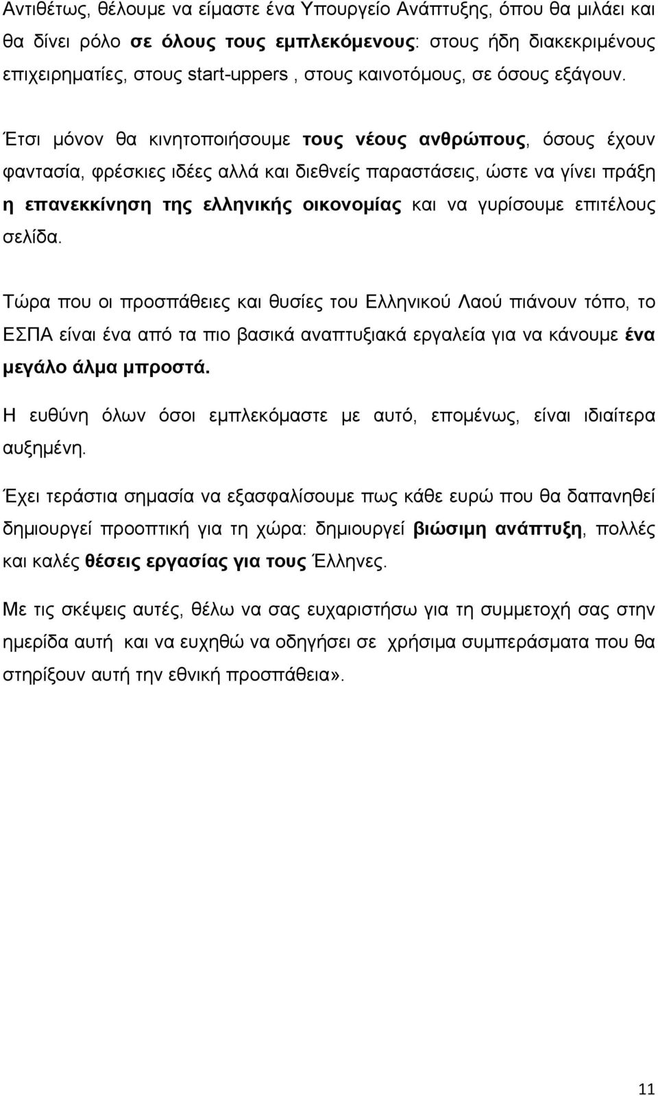 Έτσι μόνον θα κινητοποιήσουμε τους νέους ανθρώπους, όσους έχουν φαντασία, φρέσκιες ιδέες αλλά και διεθνείς παραστάσεις, ώστε να γίνει πράξη η επανεκκίνηση της ελληνικής οικονομίας και να γυρίσουμε