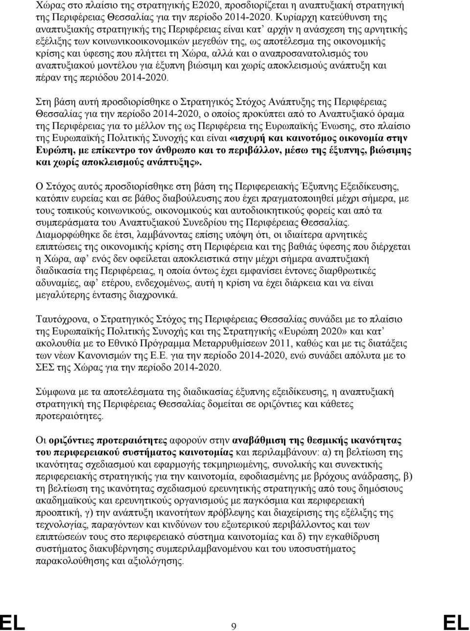 ύφεσης που πλήττει τη Χώρα, αλλά και ο αναπροσανατολισμός του αναπτυξιακού μοντέλου για έξυπνη βιώσιμη και χωρίς αποκλεισμούς ανάπτυξη και πέραν της περιόδου 2014-2020.