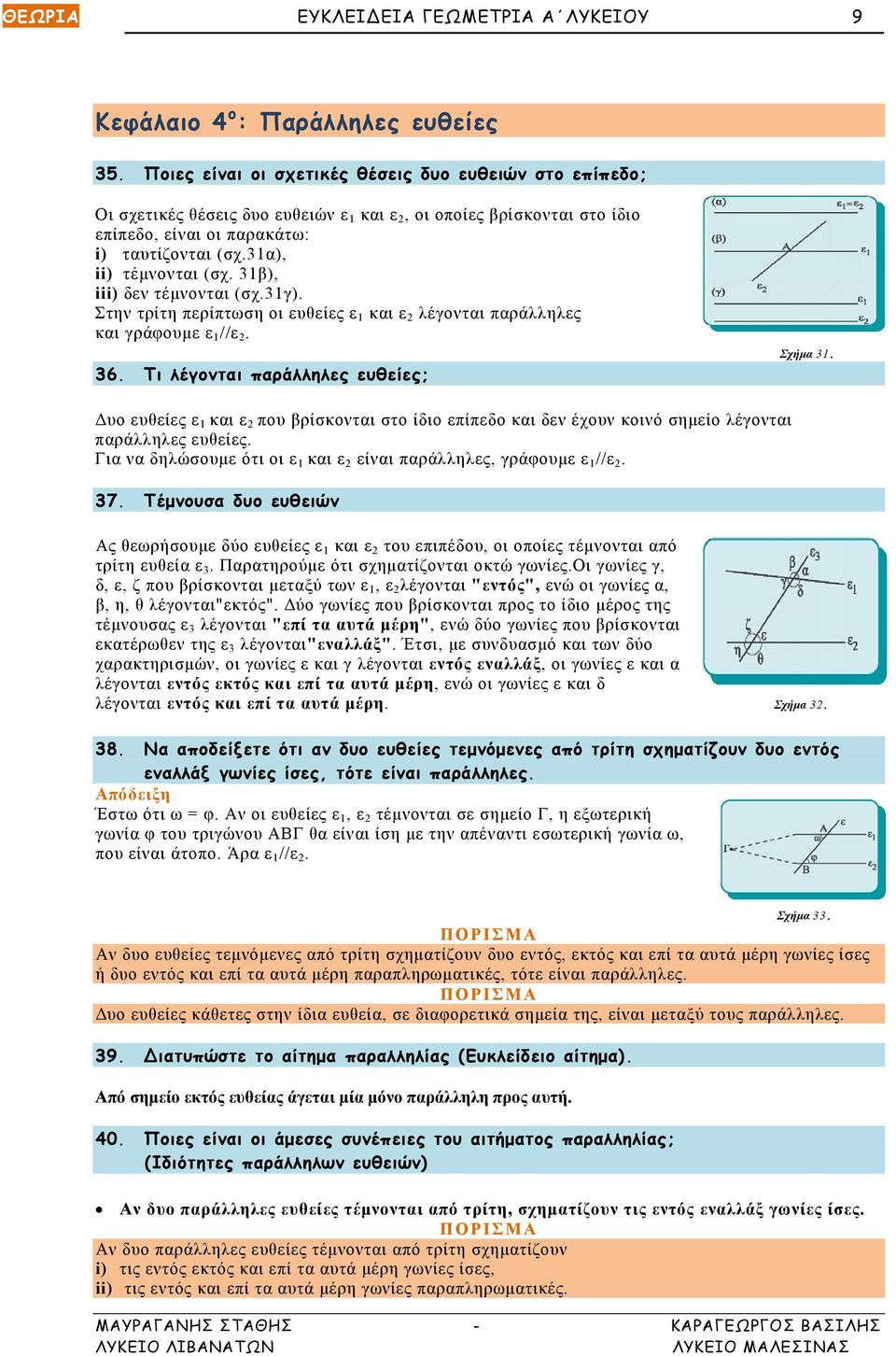 31α), ii) τέμνονται (σχ. 31β), iii) δεν τέμνονται (σχ.31γ). Στην τρίτη περίπτωση οι ευθείες ε 1 και ε 2 λέγονται παράλληλες και γράφουμε ε 1 //ε 2. 36. Τι λέγονται παράλληλες ευθείες; Σχήμα 31.