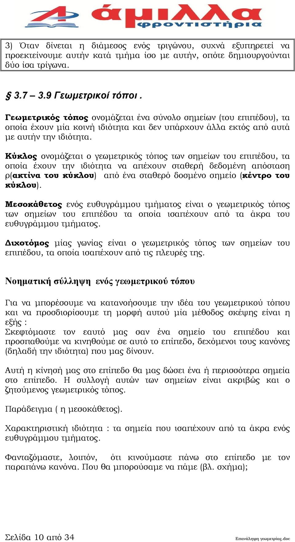 Κύκλος ονομάζεται ο γεωμετρικός τόπος των σημείων του επιπέδου, τα οποία έχουν την ιδιότητα να απέχουν σταθερή δεδομένη απόσταση ρ(ακτίνα του κύκλου) από ένα σταθερό δοσμένο σημείο (κέντρο του