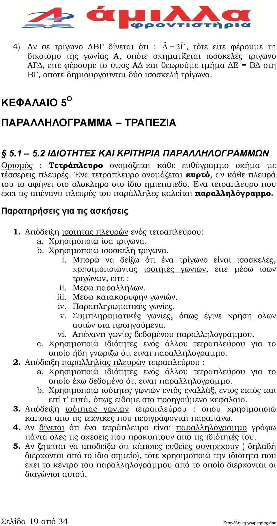 Ένα τετράπλευρο ονομάζεται κυρτό, αν κάθε πλευρά του το αφήνει στο ολόκληρο στο ίδιο ημιεπίπεδο. Ένα τετράπλευρο που έχει τις απέναντι πλευρές του παράλληλες καλείται παραλληλόγραμμο.