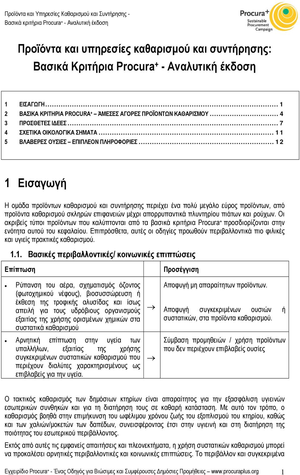 .. 12 1 Εισαγωγή Η οµάδα προϊόντων καθαρισµού και συντήρησης περιέχει ένα πολύ µεγάλο εύρος προϊόντων, από προϊόντα καθαρισµού σκληρών επιφανειών µέχρι απορρυπαντικά πλυντηρίου πιάτων και ρούχων.