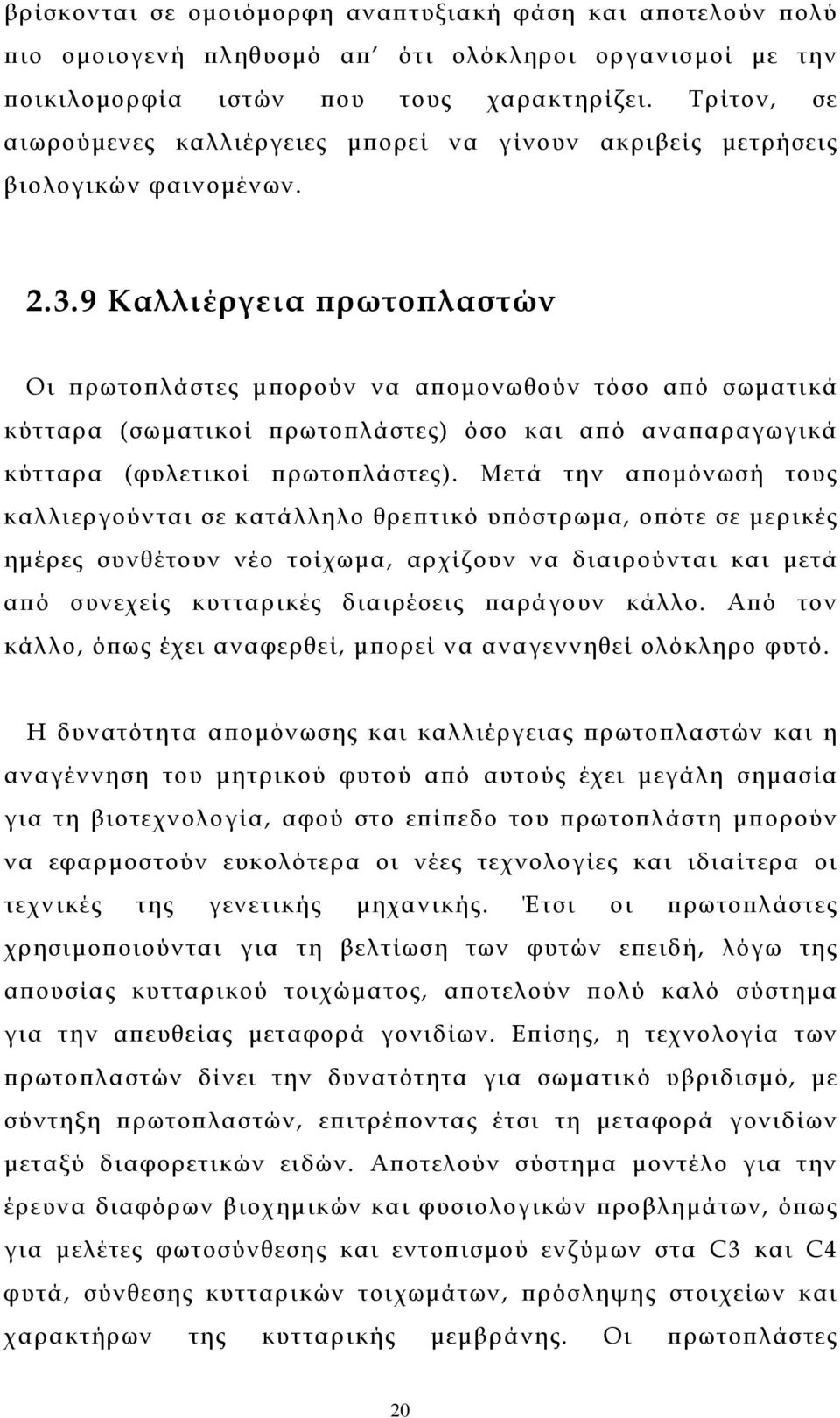 9 Καλλιέργεια πρωτοπλαστών Οι πρωτοπλάστες µπορούν να αποµονωθούν τόσο από σωµατικά κύτταρα (σωµατικοί πρωτοπλάστες) όσο και από αναπαραγωγικά κύτταρα (φυλετικοί πρωτοπλάστες).