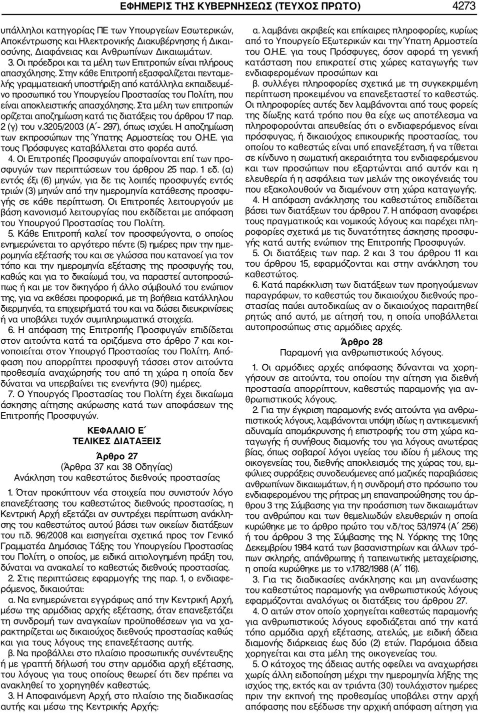 Στην κάθε Επιτροπή εξασφαλίζεται πενταμε λής γραμματειακή υποστήριξη από κατάλληλα εκπαιδευμέ νο προσωπικό του Υπουργείου Προστασίας του Πολίτη, που είναι αποκλειστικής απασχόλησης.