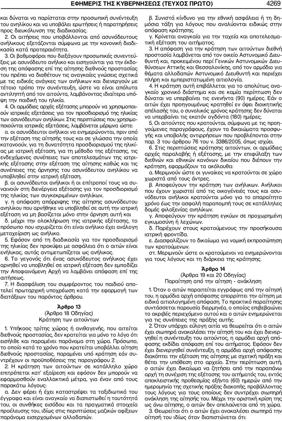 Οι βαθμοφόροι που διεξάγουν προσωπικές συνεντεύ ξεις με ασυνόδευτο ανήλικο και εισηγούνται για την έκδο ση της απόφασης επί της αίτησης διεθνούς προστασίας του πρέπει να διαθέτουν τις αναγκαίες