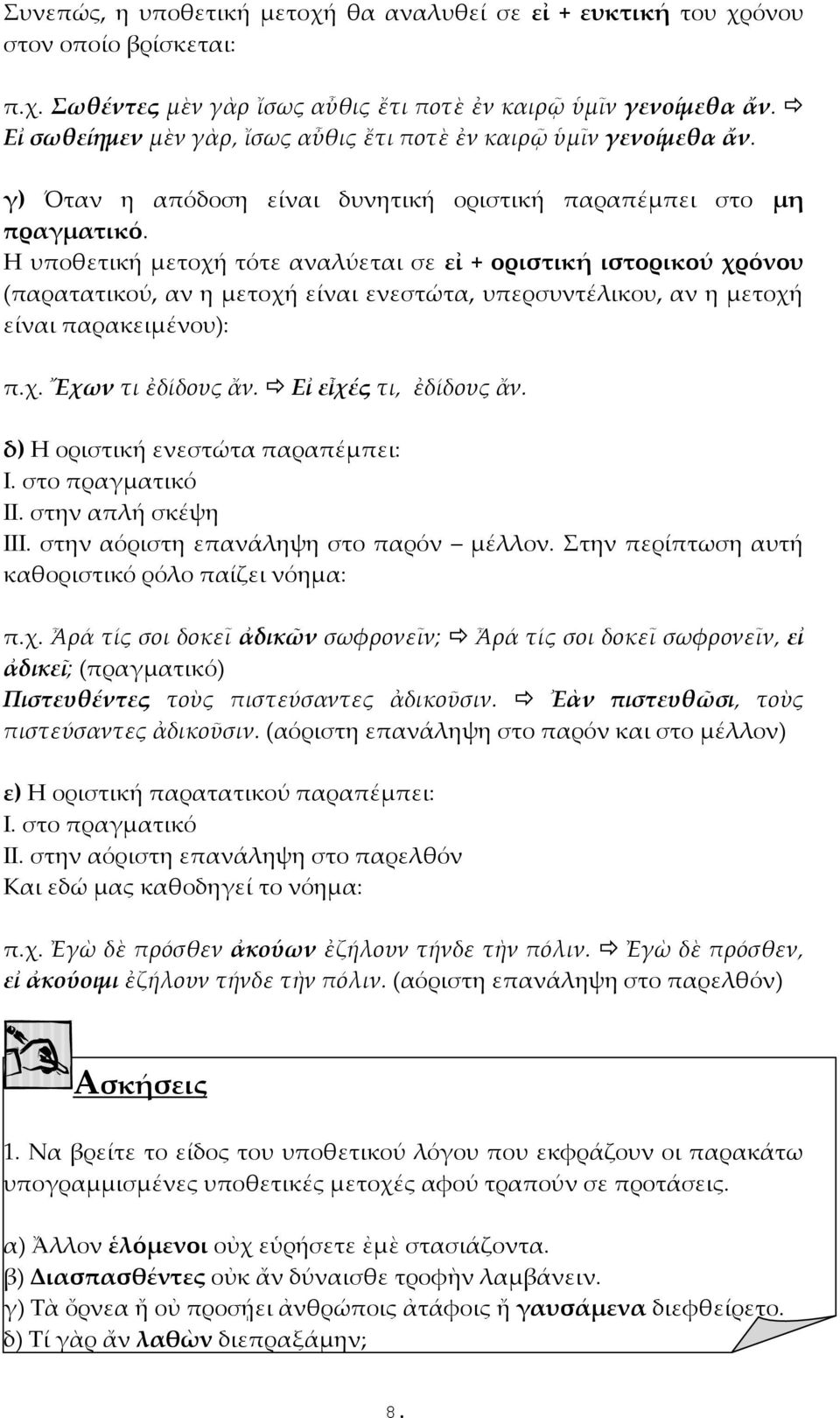 Η υποθετική μετοχή τότε αναλύεται σε εἰ + οριστική ιστορικού χρόνου (παρατατικού, αν η μετοχή είναι ενεστώτα, υπερσυντέλικου, αν η μετοχή είναι παρακειμένου): π.χ. Ἔχων τι ἐδίδους ἄν.