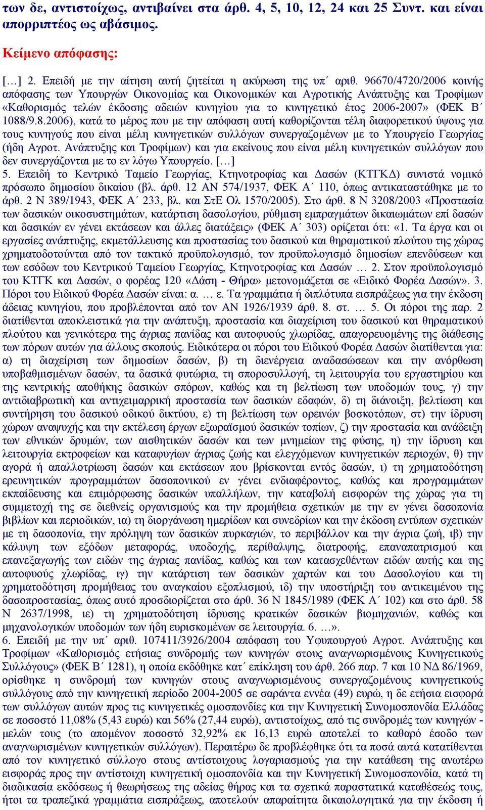 8.2006), κατά το μέρος που με την απόφαση αυτή καθορίζονται τέλη διαφορετικού ύψους για τους κυνηγούς που είναι μέλη κυνηγετικών συλλόγων συνεργαζομένων με το Υπουργείο Γεωργίας (ήδη Αγροτ.