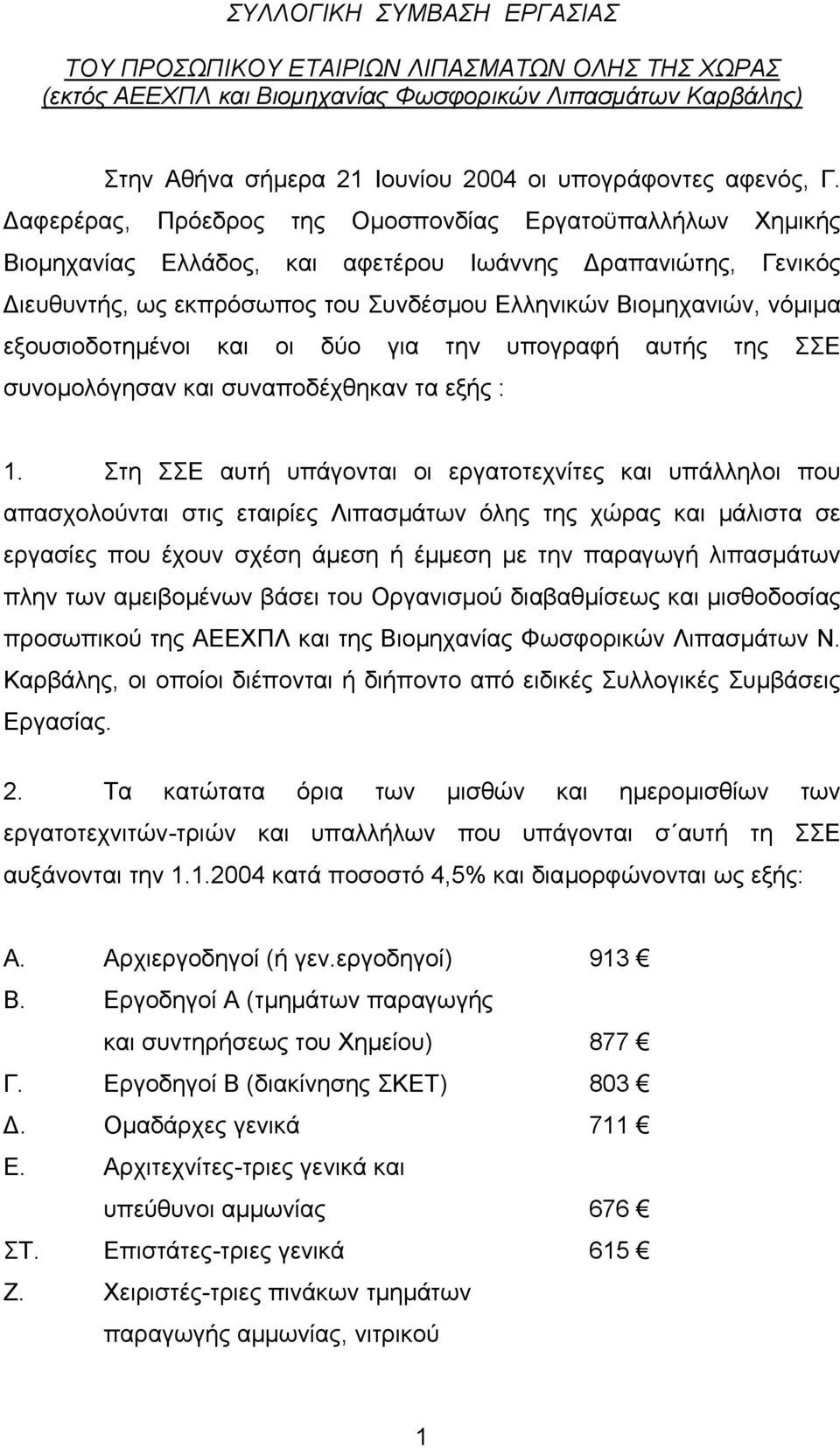 εξουσιοδοτηµένοι και οι δύο για την υπογραφή αυτής της ΣΣΕ συνοµολόγησαν και συναποδέχθηκαν τα εξής : 1.