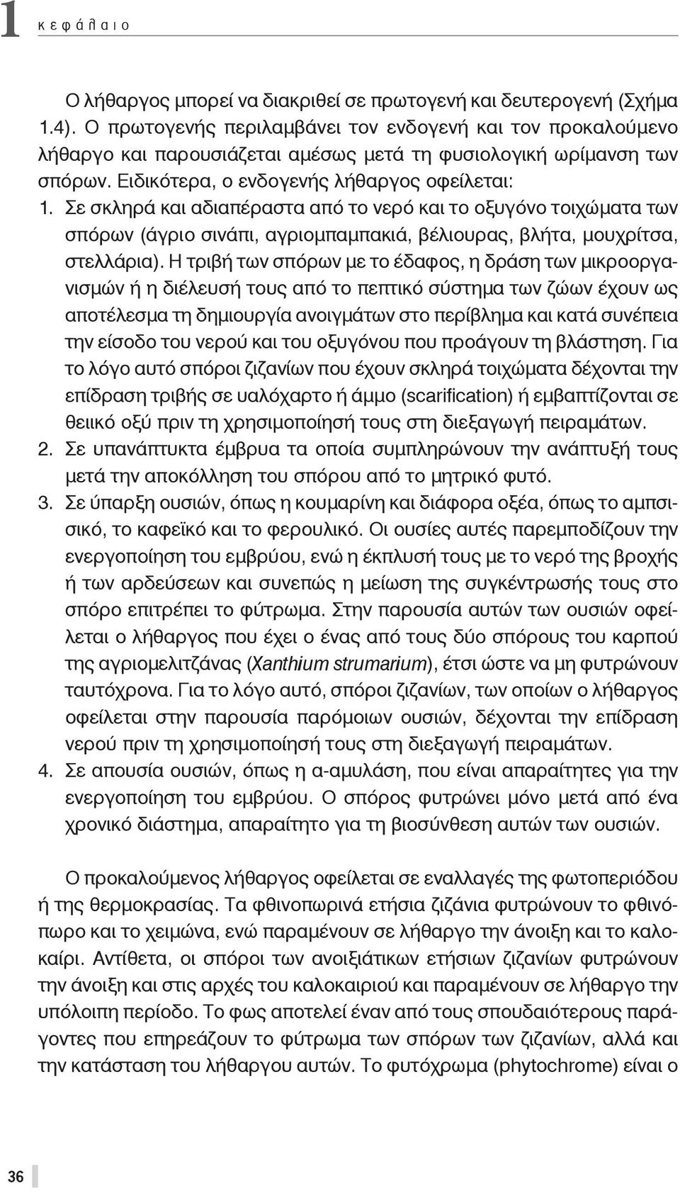 Σε σκληρά και αδιαπέραστα από το νερό και το οξυγόνο τοιχώματα των σπόρων (άγριο σινάπι, αγριομπαμπακιά, βέλιουρας, βλήτα, μουχρίτσα, στελλάρια).