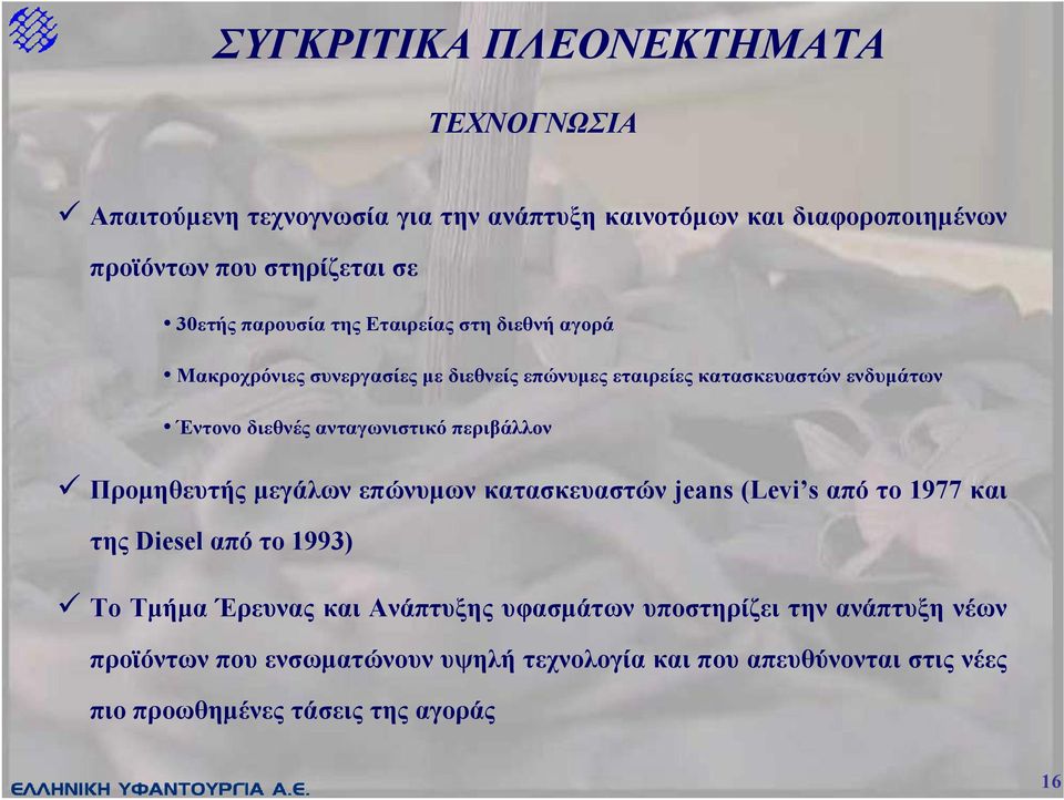ανταγωνιστικό περιβάλλον Προµηθευτής µεγάλων επώνυµων κατασκευαστών jeans (Levi s από το 1977 και της Diesel από το 1993) Το Τµήµα Έρευνας και
