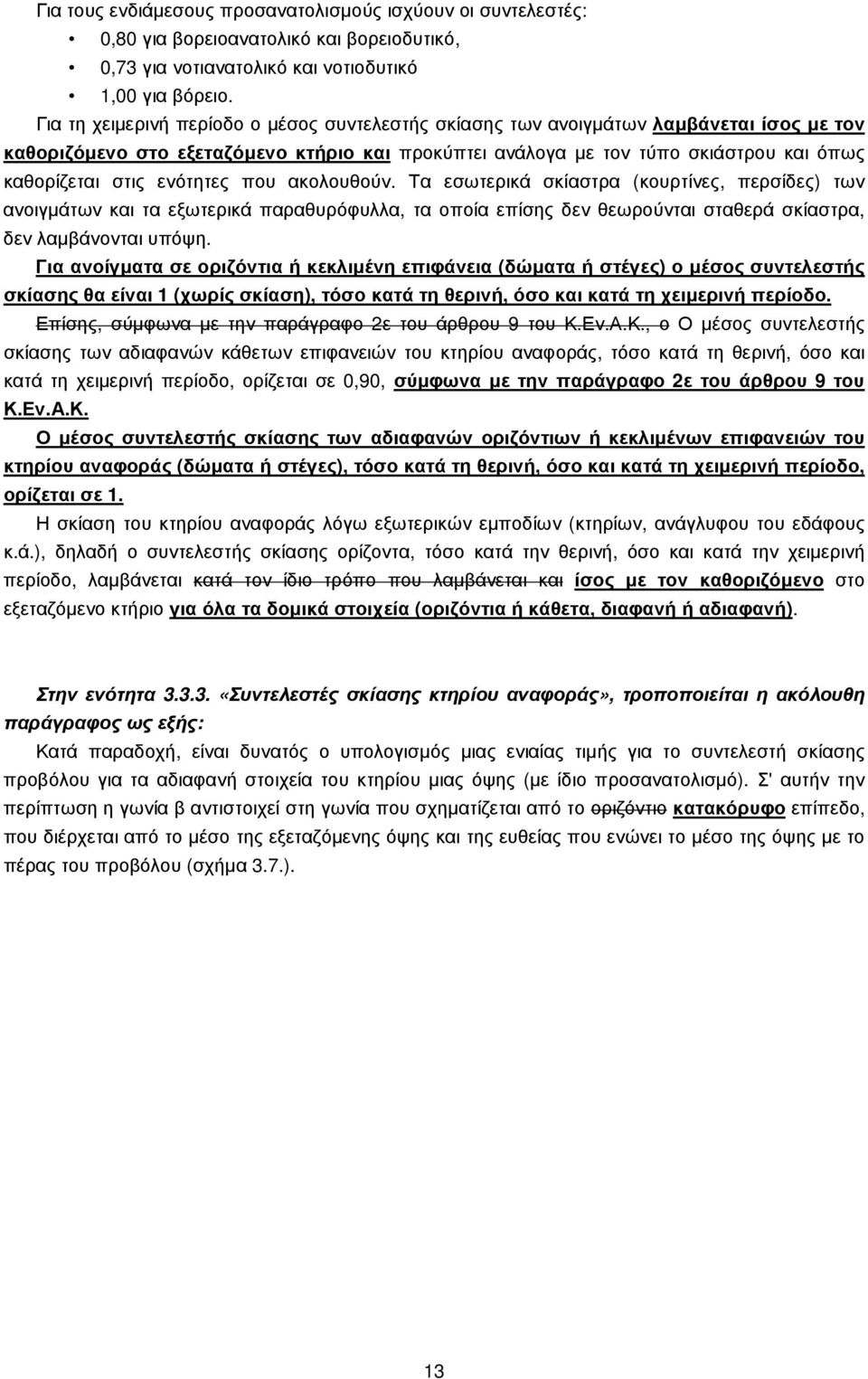 ενότητες που ακολουθούν. Τα εσωτερικά σκίαστρα (κουρτίνες, περσίδες) των ανοιγµάτων και τα εξωτερικά παραθυρόφυλλα, τα οποία επίσης δεν θεωρούνται σταθερά σκίαστρα, δεν λαµβάνονται υπόψη.