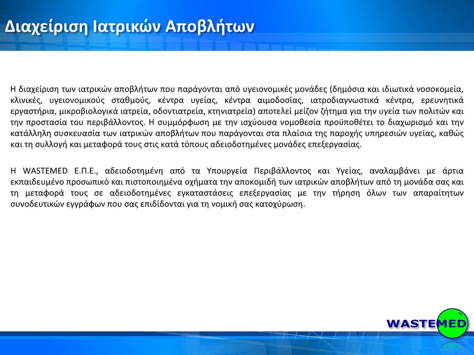 Η συμμόρφωση με την ισχύουσα νομοθεσία προϋποθέτει το διαχωρισμό και την κατάλληλη συσκευασία των ιατρικών αποβλήτων που παράγονται στα πλαίσια της παροχής υπηρεσιών υγείας, καθώς και τη συλλογή και