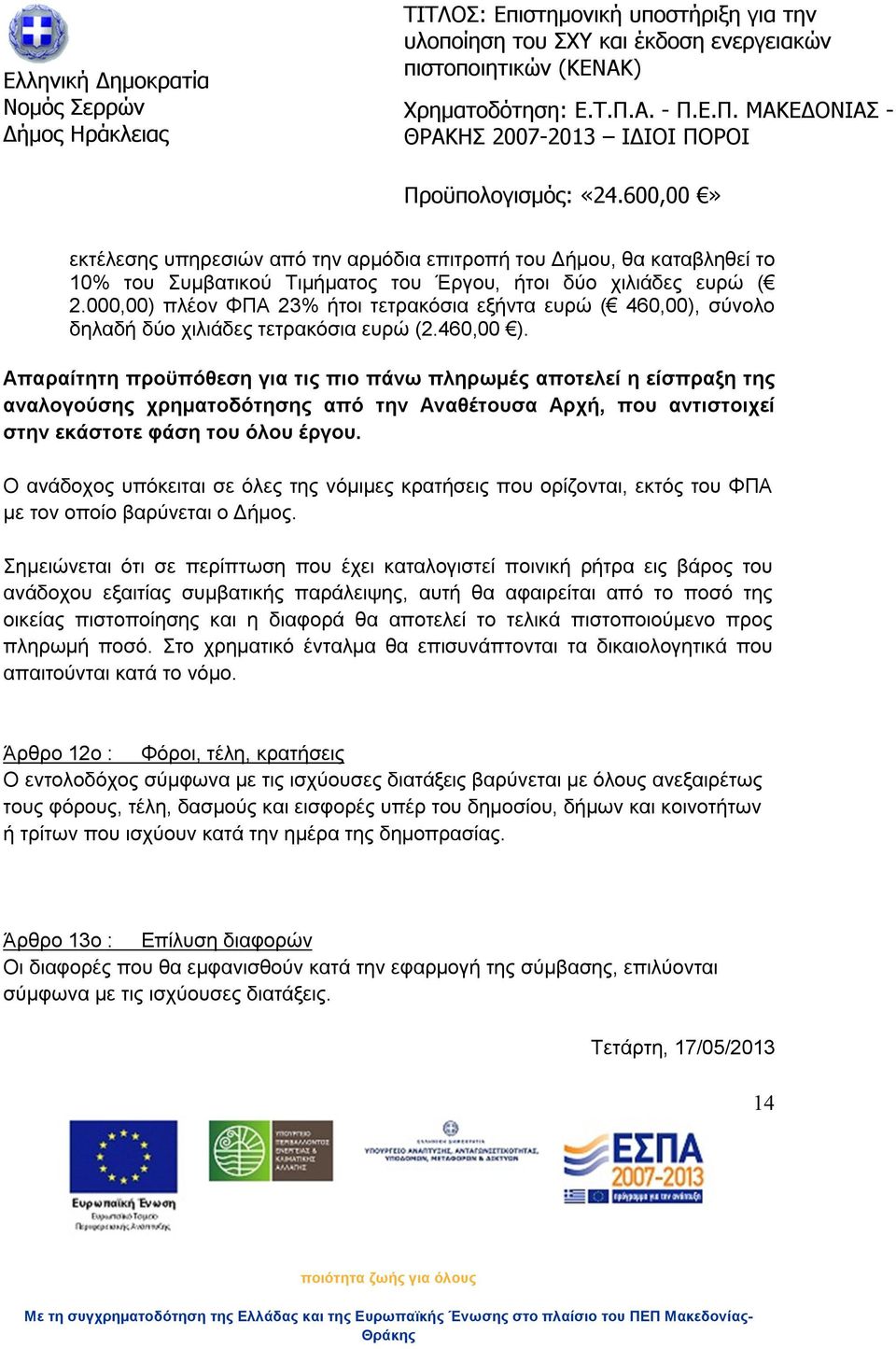 Απαραίτητη προϋπόθεση για τις πιο πάνω πληρωμές αποτελεί η είσπραξη της αναλογούσης χρηματοδότησης από την Αναθέτουσα Αρχή, που αντιστοιχεί στην εκάστοτε φάση του όλου έργου.