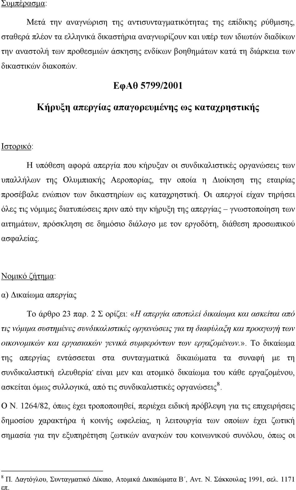 ΕφΑθ 5799/2001 Κήρυξη απεργίας απαγορευμένης ως καταχρηστικής Ιστορικό: Η υπόθεση αφορά απεργία που κήρυξαν οι συνδικαλιστικές οργανώσεις των υπαλλήλων της Ολυμπιακής Αεροπορίας, την οποία η Διοίκηση