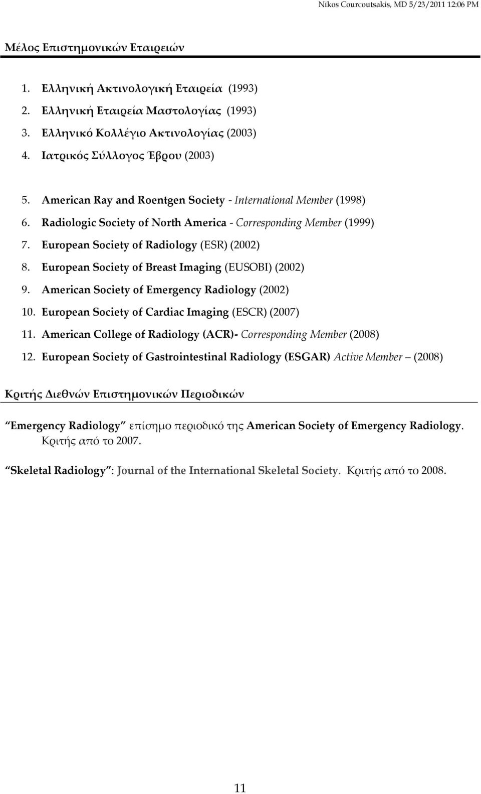European Society of Breast Imaging (EUSOBI) (2002) 9. American Society of Emergency Radiology (2002) 10. European Society of Cardiac Imaging (ESCR) (2007) 11.