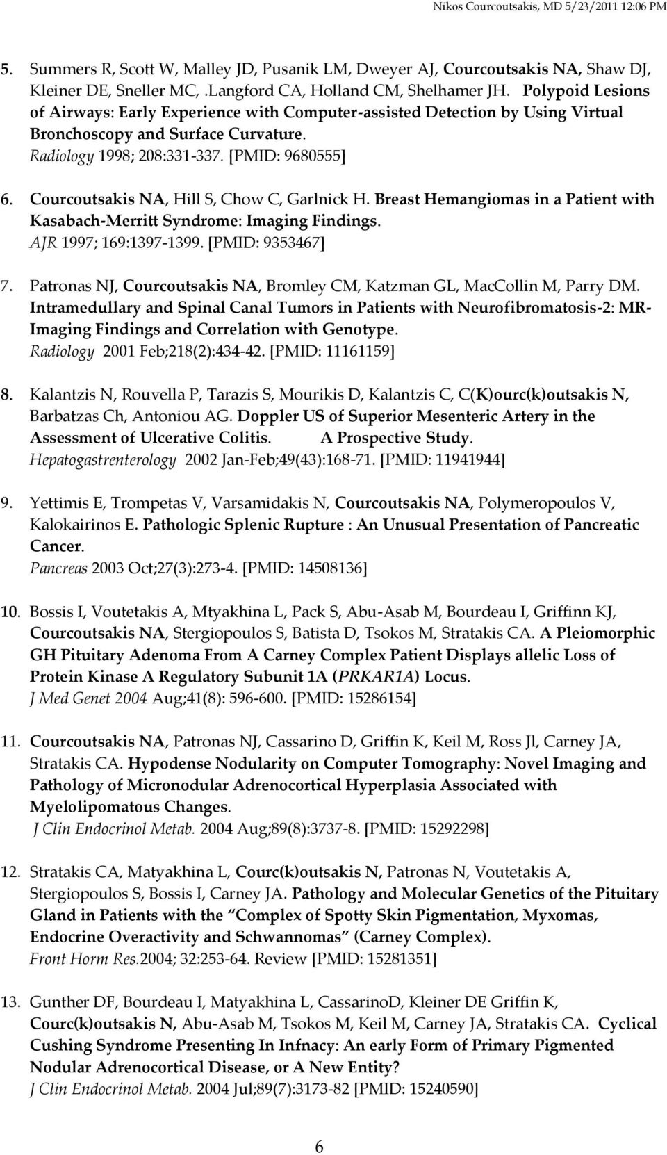 Courcoutsakis NA, Hill S, Chow C, Garlnick H. Breast Hemangiomas in a Patient with Kasabach-Merritt Syndrome: Imaging Findings. AJR 1997; 169:1397-1399. [PMID: 9353467] 7.