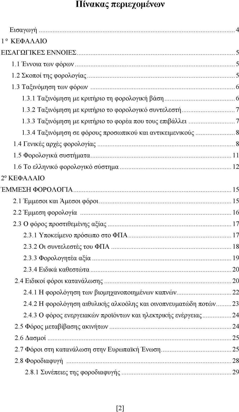 4 Γενικές αρχές φορολογίας... 8 1.5 Φορολογικά συστήματα... 11 1.6 Το ελληνικό φορολογικό σύστημα... 12 2 ο ΚΕΦΑΛΑΙΟ ΈΜΜΕΣΗ ΦΟΡΟΛΟΓΙΑ... 15 2.1 Έμμεσοι και Άμεσοι φόροι... 15 2.2 Έμμεση φορολογία.
