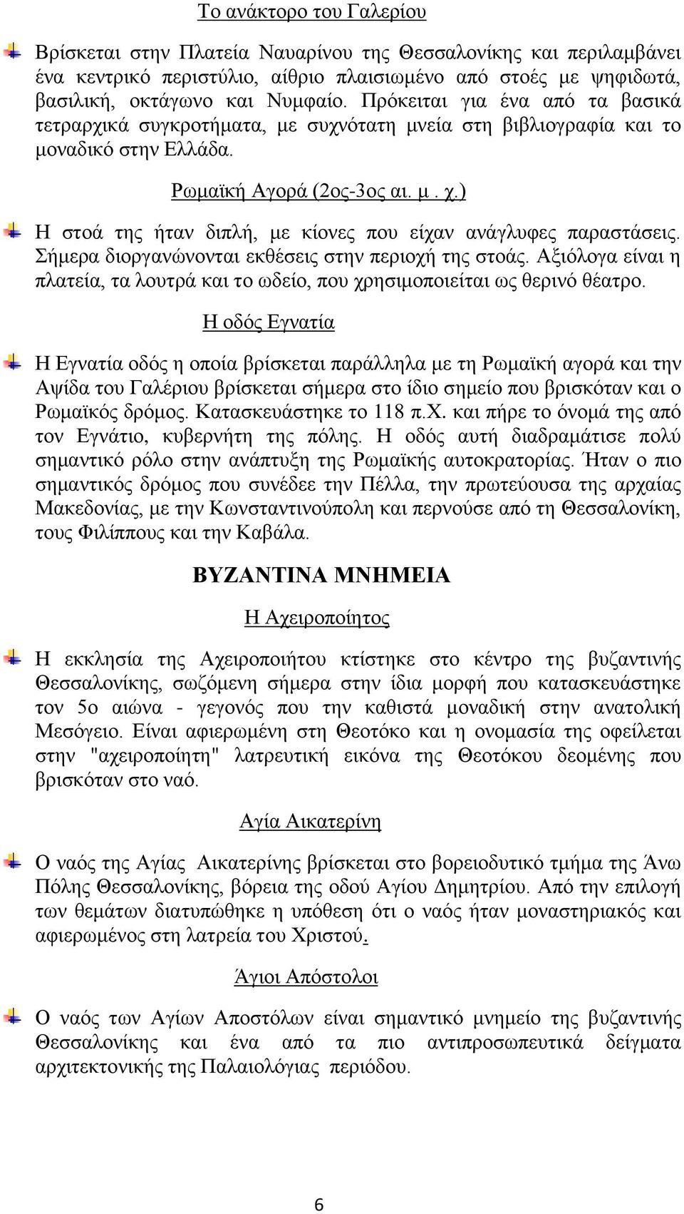 ) Η στοά της ήταν διπλή, με κίονες που είχαν ανάγλυφες παραστάσεις. Σήμερα διοργανώνονται εκθέσεις στην περιοχή της στοάς.