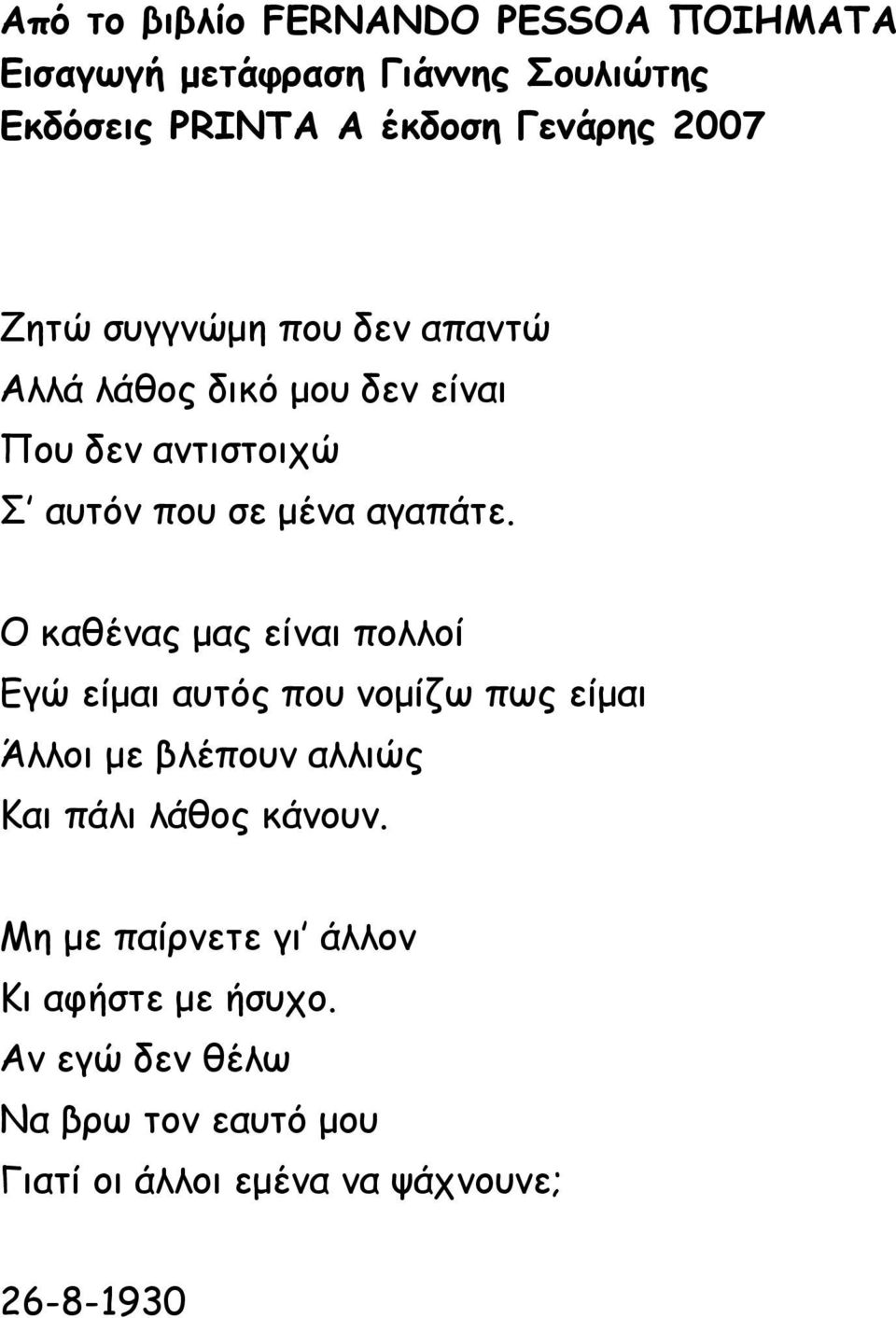 Ο καθένας μας είναι πολλοί Εγώ είμαι αυτός που νομίζω πως είμαι Άλλοι με βλέπουν αλλιώς Και πάλι λάθος κάνουν.