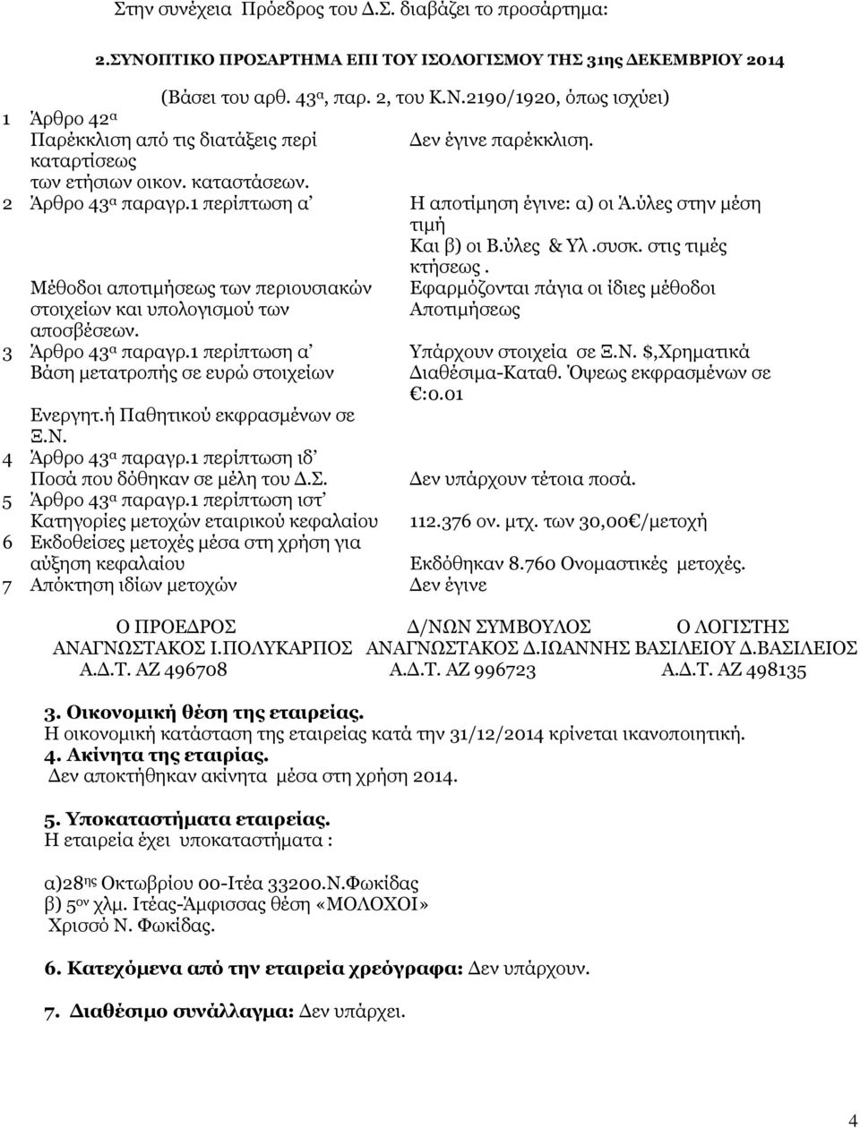 Μέθοδοι αποτιμήσεως των περιουσιακών Εφαρμόζονται πάγια οι ίδιες μέθοδοι στοιχείων και υπολογισμού των Αποτιμήσεως αποσβέσεων. 3 Άρθρο 43 α παραγρ.1 περίπτωση α Υπάρχουν στοιχεία σε Ξ.Ν.