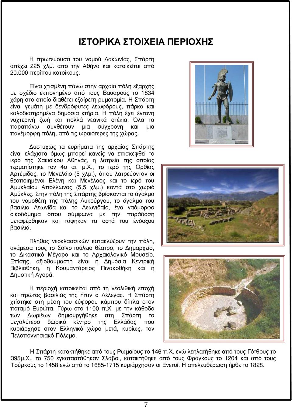 Η Σπάρτη είναι γεµάτη µε δενδρόφυτες λεωφόρους, πάρκα και καλοδιατηρηµένα δηµόσια κτήρια. Η πόλη έχει έντονη νυχτερινή ζωή και πολλά νεανικά στέκια.