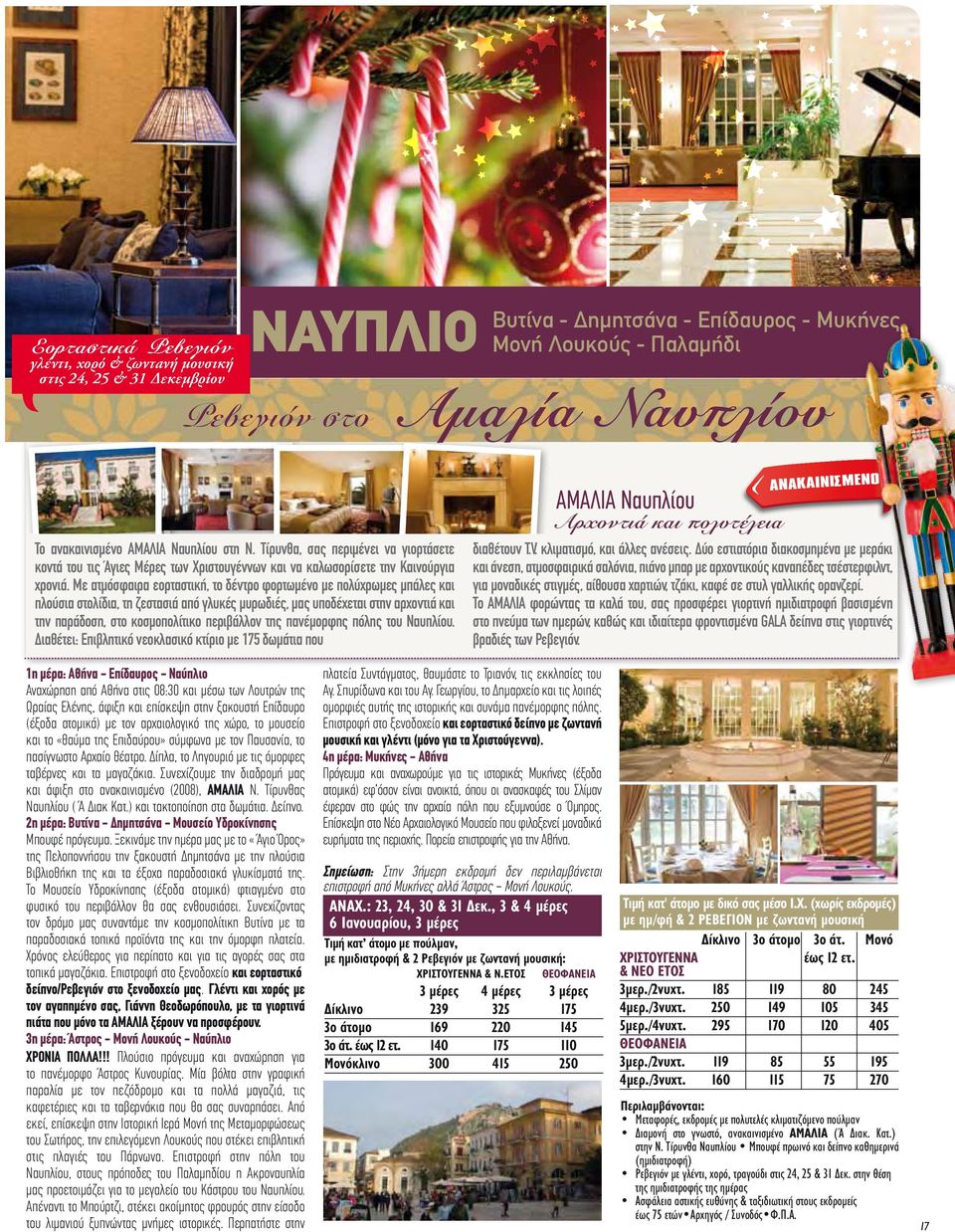 Με ατμόσφαιρα εορταστική, το δέντρο φορτωμένο με πολύχρωμες μπάλες και πλούσια στολίδια, τη ζεστασιά από γλυκές μυρωδιές, μας υποδέχεται στην αρχοντιά και την παράδοση, στο κοσμοπολίτικο περιβάλλον