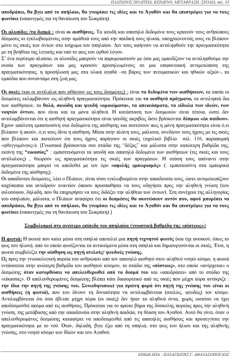 Τα ψευδή και απατηλά δεδομένα τους κρατούν τους ανθρώπους δέσμιους κι εγκλωβισμένους στην αμάθειά τους από την παιδική τους ηλικία, υποχρεώνοντάς τους να βλέπουν μόνο τις σκιές των όντων στο τοίχωμα